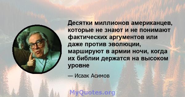 Десятки миллионов американцев, которые не знают и не понимают фактических аргументов или даже против эволюции, маршируют в армии ночи, когда их библии держатся на высоком уровне