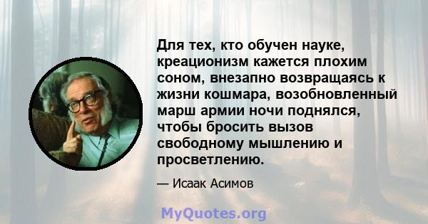 Для тех, кто обучен науке, креационизм кажется плохим соном, внезапно возвращаясь к жизни кошмара, возобновленный марш армии ночи поднялся, чтобы бросить вызов свободному мышлению и просветлению.