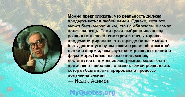 Можно предположить, что реальность должна придерживаться любой ценой. Однако, хотя это может быть моральным, это не обязательно самая полезная вещь. Сами греки выбрали идеал над реальным в своей геометрии и очень хорошо 