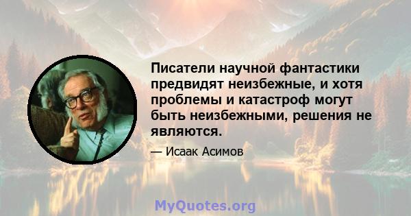 Писатели научной фантастики предвидят неизбежные, и хотя проблемы и катастроф могут быть неизбежными, решения не являются.