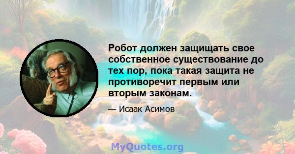 Робот должен защищать свое собственное существование до тех пор, пока такая защита не противоречит первым или вторым законам.