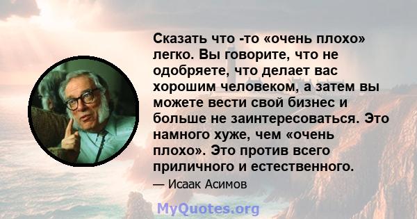 Сказать что -то «очень плохо» легко. Вы говорите, что не одобряете, что делает вас хорошим человеком, а затем вы можете вести свой бизнес и больше не заинтересоваться. Это намного хуже, чем «очень плохо». Это против