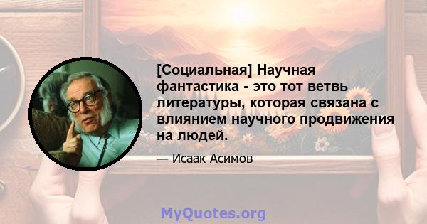 [Социальная] Научная фантастика - это тот ветвь литературы, которая связана с влиянием научного продвижения на людей.