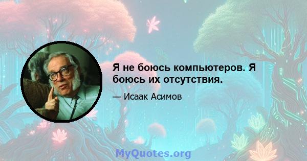 Я не боюсь компьютеров. Я боюсь их отсутствия.