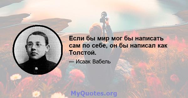 Если бы мир мог бы написать сам по себе, он бы написал как Толстой.