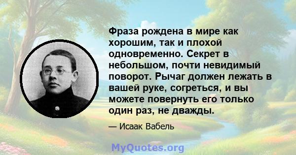 Фраза рождена в мире как хорошим, так и плохой одновременно. Секрет в небольшом, почти невидимый поворот. Рычаг должен лежать в вашей руке, согреться, и вы можете повернуть его только один раз, не дважды.