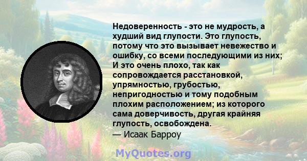 Недоверенность - это не мудрость, а худший вид глупости. Это глупость, потому что это вызывает невежество и ошибку, со всеми последующими из них; И это очень плохо, так как сопровождается расстановкой, упрямностью,