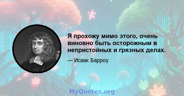 Я прохожу мимо этого, очень виновно быть осторожным в непристойных и грязных делах.