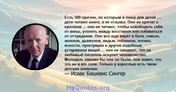 Есть 500 причин, по которым я пишу для детей .... дети читают книги, а не отзывы. Они не кричат ​​о критиках ... они не читают, чтобы освободить себя от вины, утолить жажду восстания или избавиться от отчуждения. Они