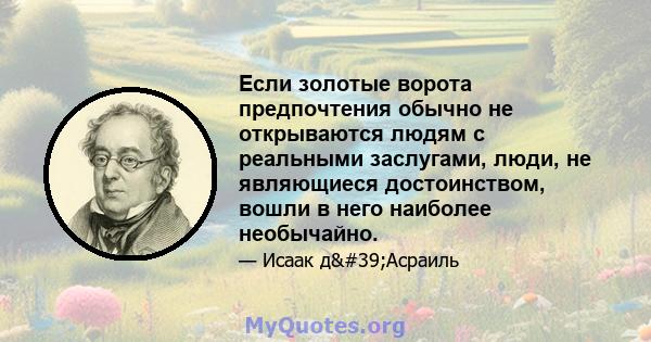 Если золотые ворота предпочтения обычно не открываются людям с реальными заслугами, люди, не являющиеся достоинством, вошли в него наиболее необычайно.