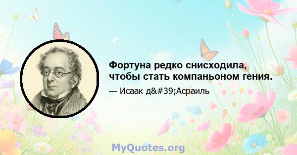 Фортуна редко снисходила, чтобы стать компаньоном гения.