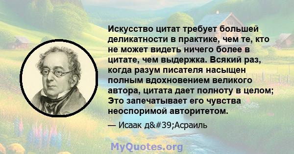 Искусство цитат требует большей деликатности в практике, чем те, кто не может видеть ничего более в цитате, чем выдержка. Всякий раз, когда разум писателя насыщен полным вдохновением великого автора, цитата дает полноту 