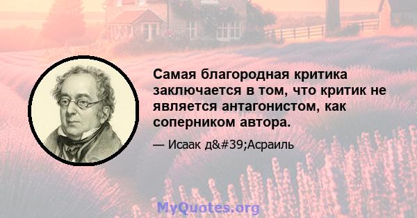 Самая благородная критика заключается в том, что критик не является антагонистом, как соперником автора.