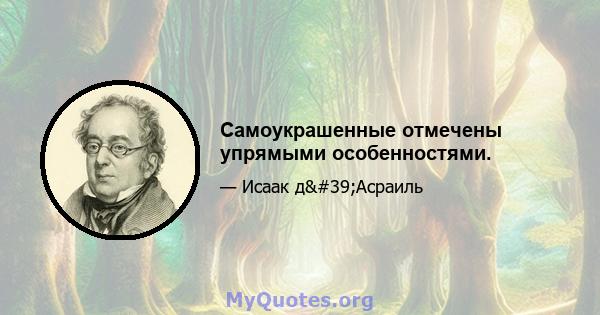 Самоукрашенные отмечены упрямыми особенностями.