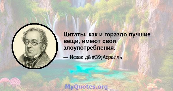 Цитаты, как и гораздо лучшие вещи, имеют свои злоупотребления.