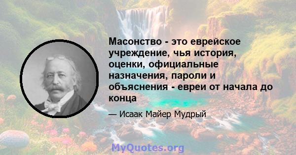 Масонство - это еврейское учреждение, чья история, оценки, официальные назначения, пароли и объяснения - евреи от начала до конца