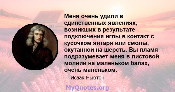 Меня очень удили в единственных явлениях, возникших в результате подключения иглы в контакт с кусочком янтаря или смолы, окутанной на шерсть. Вы пламя подразумевает меня в листовой молнии на маленьком балах, очень