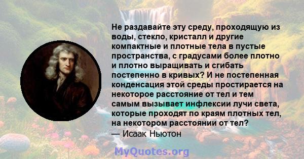 Не раздавайте эту среду, проходящую из воды, стекло, кристалл и другие компактные и плотные тела в пустые пространства, с градусами более плотно и плотно выращивать и сгибать постепенно в кривых? И не постепенная