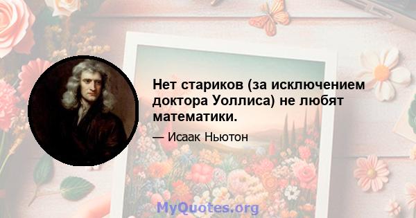 Нет стариков (за исключением доктора Уоллиса) не любят математики.