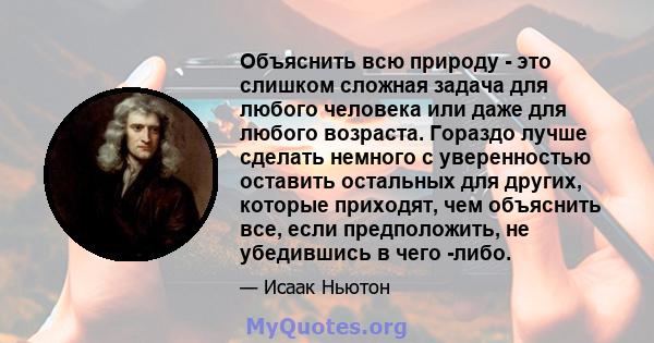 Объяснить всю природу - это слишком сложная задача для любого человека или даже для любого возраста. Гораздо лучше сделать немного с уверенностью оставить остальных для других, которые приходят, чем объяснить все, если