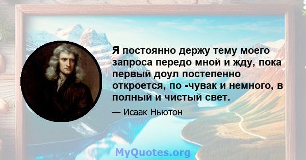 Я постоянно держу тему моего запроса передо мной и жду, пока первый доул постепенно откроется, по -чувак и немного, в полный и чистый свет.