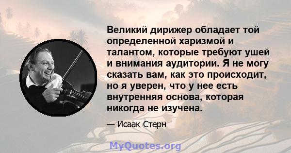 Великий дирижер обладает той определенной харизмой и талантом, которые требуют ушей и внимания аудитории. Я не могу сказать вам, как это происходит, но я уверен, что у нее есть внутренняя основа, которая никогда не