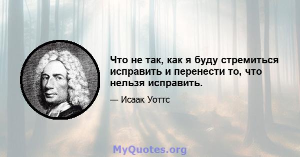 Что не так, как я буду стремиться исправить и перенести то, что нельзя исправить.