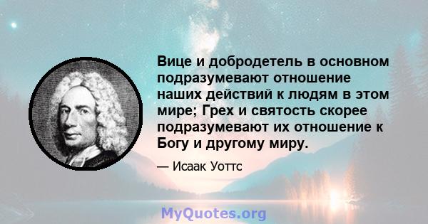 Вице и добродетель в основном подразумевают отношение наших действий к людям в этом мире; Грех и святость скорее подразумевают их отношение к Богу и другому миру.