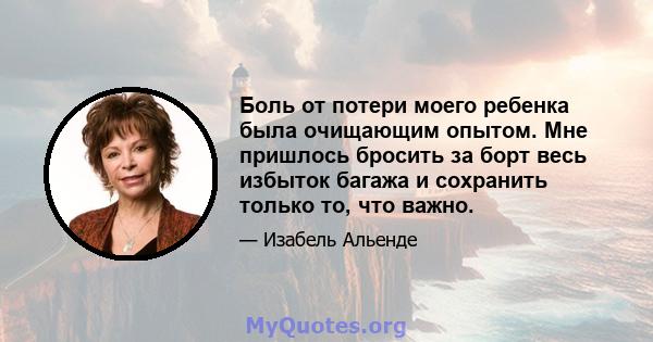 Боль от потери моего ребенка была очищающим опытом. Мне пришлось бросить за борт весь избыток багажа и сохранить только то, что важно.