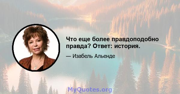 Что еще более правдоподобно правда? Ответ: история.