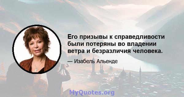 Его призывы к справедливости были потеряны во владении ветра и безразличия человека.