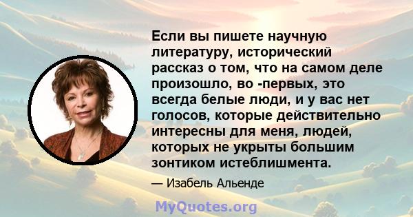 Если вы пишете научную литературу, исторический рассказ о том, что на самом деле произошло, во -первых, это всегда белые люди, и у вас нет голосов, которые действительно интересны для меня, людей, которых не укрыты