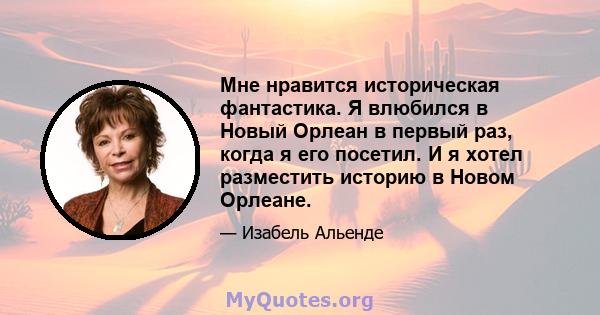 Мне нравится историческая фантастика. Я влюбился в Новый Орлеан в первый раз, когда я его посетил. И я хотел разместить историю в Новом Орлеане.