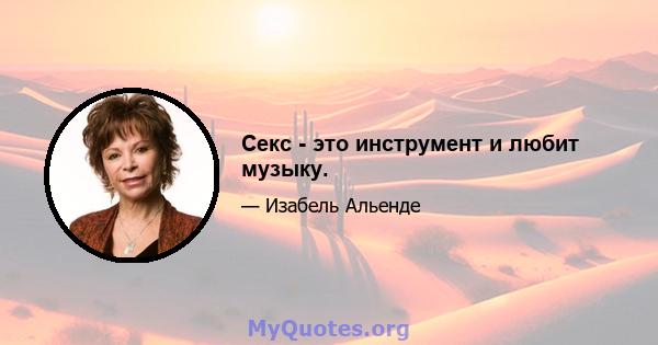 Секс - это инструмент и любит музыку.