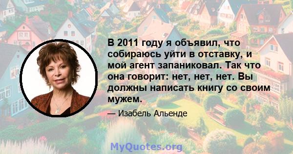 В 2011 году я объявил, что собираюсь уйти в отставку, и мой агент запаниковал. Так что она говорит: нет, нет, нет. Вы должны написать книгу со своим мужем.