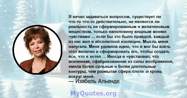 Я начал задаваться вопросом, существует ли что-то что-то действительно, не является ли реальность не сформированным и желатиновым веществом, только наполовину хищным моими чувствами ... если бы это было правдой, каждый