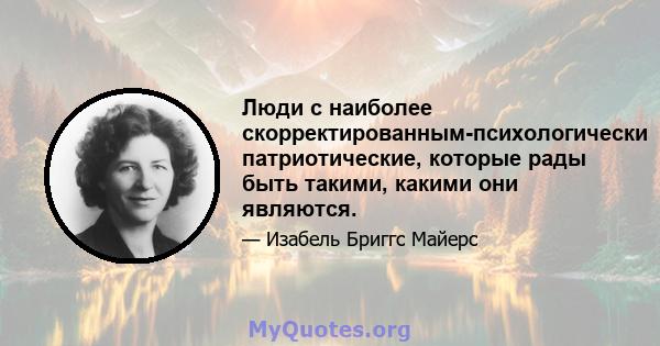 Люди с наиболее скорректированным-психологически патриотические, которые рады быть такими, какими они являются.