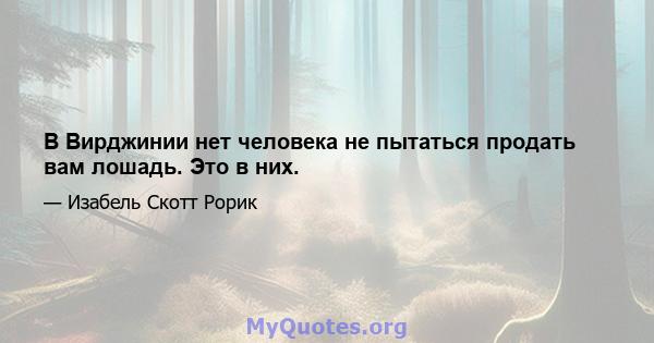 В Вирджинии нет человека не пытаться продать вам лошадь. Это в них.