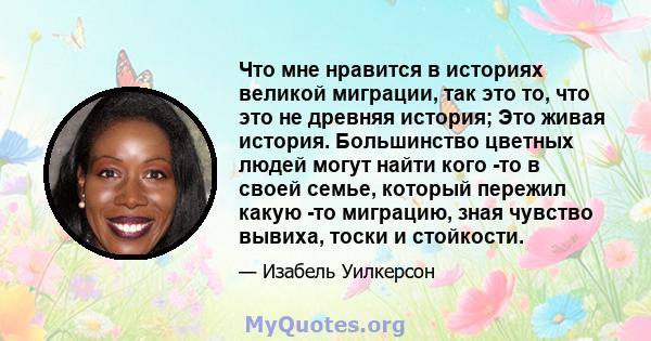 Что мне нравится в историях великой миграции, так это то, что это не древняя история; Это живая история. Большинство цветных людей могут найти кого -то в своей семье, который пережил какую -то миграцию, зная чувство