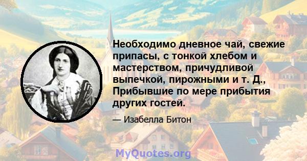 Необходимо дневное чай, свежие припасы, с тонкой хлебом и мастерством, причудливой выпечкой, пирожными и т. Д., Прибывшие по мере прибытия других гостей.