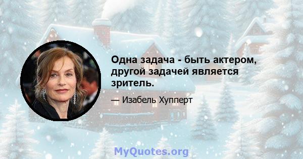 Одна задача - быть актером, другой задачей является зритель.