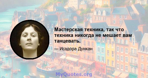 Мастерская техника, так что техника никогда не мешает вам танцевать.