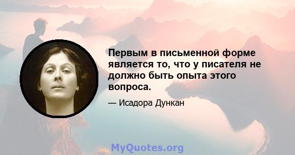 Первым в письменной форме является то, что у писателя не должно быть опыта этого вопроса.