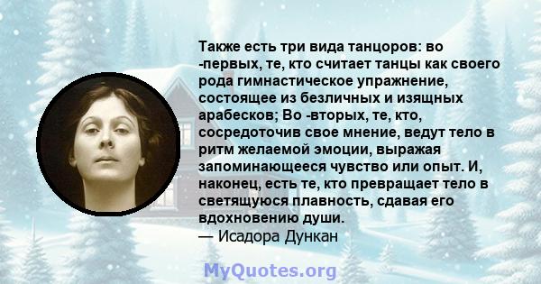 Также есть три вида танцоров: во -первых, те, кто считает танцы как своего рода гимнастическое упражнение, состоящее из безличных и изящных арабесков; Во -вторых, те, кто, сосредоточив свое мнение, ведут тело в ритм