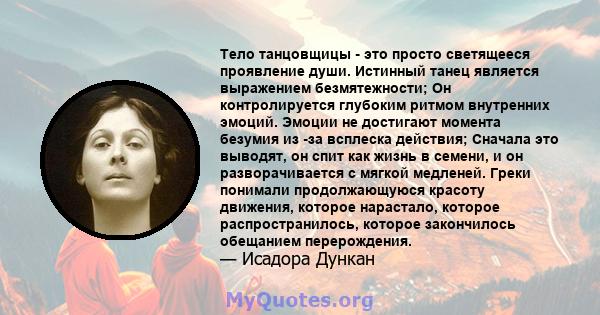 Тело танцовщицы - это просто светящееся проявление души. Истинный танец является выражением безмятежности; Он контролируется глубоким ритмом внутренних эмоций. Эмоции не достигают момента безумия из -за всплеска