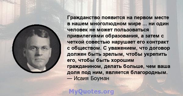 Гражданство появится на первом месте в нашем многолюдном мире ... ни один человек не может пользоваться привилегиями образования, а затем с четкой совестью нарушает его контракт с обществом. С уважением, что договор