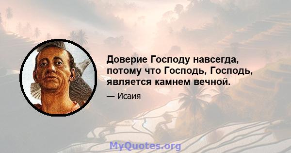 Доверие Господу навсегда, потому что Господь, Господь, является камнем вечной.