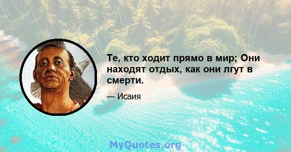 Те, кто ходит прямо в мир; Они находят отдых, как они лгут в смерти.