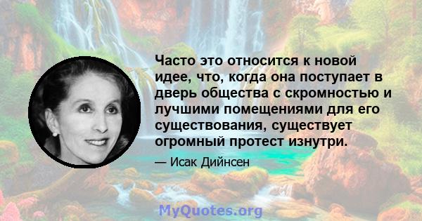 Часто это относится к новой идее, что, когда она поступает в дверь общества с скромностью и лучшими помещениями для его существования, существует огромный протест изнутри.