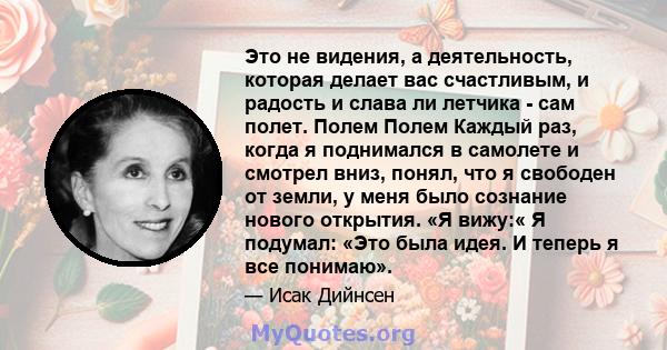 Это не видения, а деятельность, которая делает вас счастливым, и радость и слава ли летчика - сам полет. Полем Полем Каждый раз, когда я поднимался в самолете и смотрел вниз, понял, что я свободен от земли, у меня было